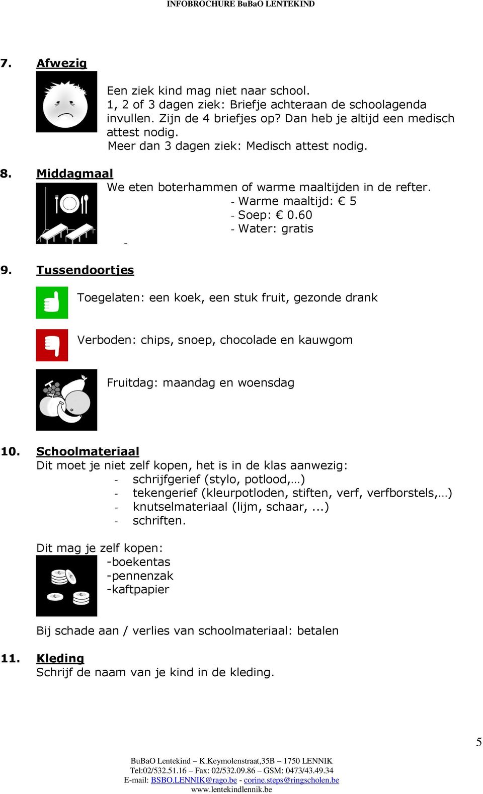 Tussendoortjes Toegelaten: een koek, een stuk fruit, gezonde drank Verboden: chips, snoep, chocolade en kauwgom Fruitdag: maandag en woensdag 10.