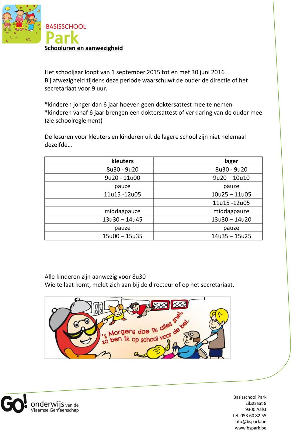 *kinderen jonger dan 6 jaar hoeven geen doktersattest mee te nemen *kinderen vanaf 6 jaar brengen een doktersattest of verklaring van de ouder mee (zie schoolreglement) De lesuren voor