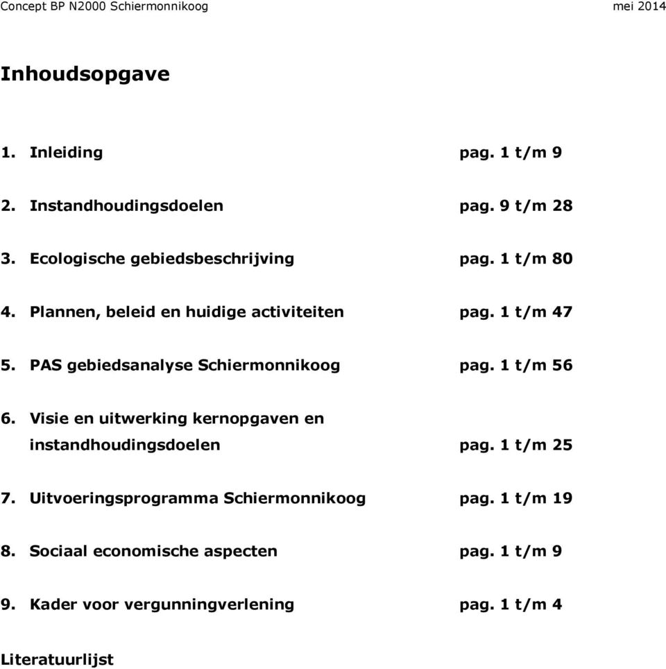 PAS gebiedsanalyse Schiermonnikoog pag. 1 t/m 56 6. Visie en uitwerking kernopgaven en instandhoudingsdoelen pag. 1 t/m 25 7.