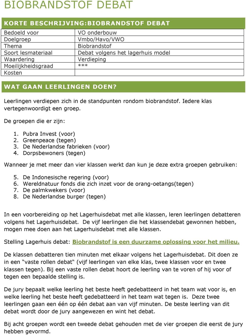 Pubra Invest (voor) 2. Greenpeace (tegen) 3. De Nederlandse fabrieken (voor) 4. Dorpsbewoners (tegen) Wanneer je met meer dan vier klassen werkt dan kun je deze extra groepen gebruiken: 5.