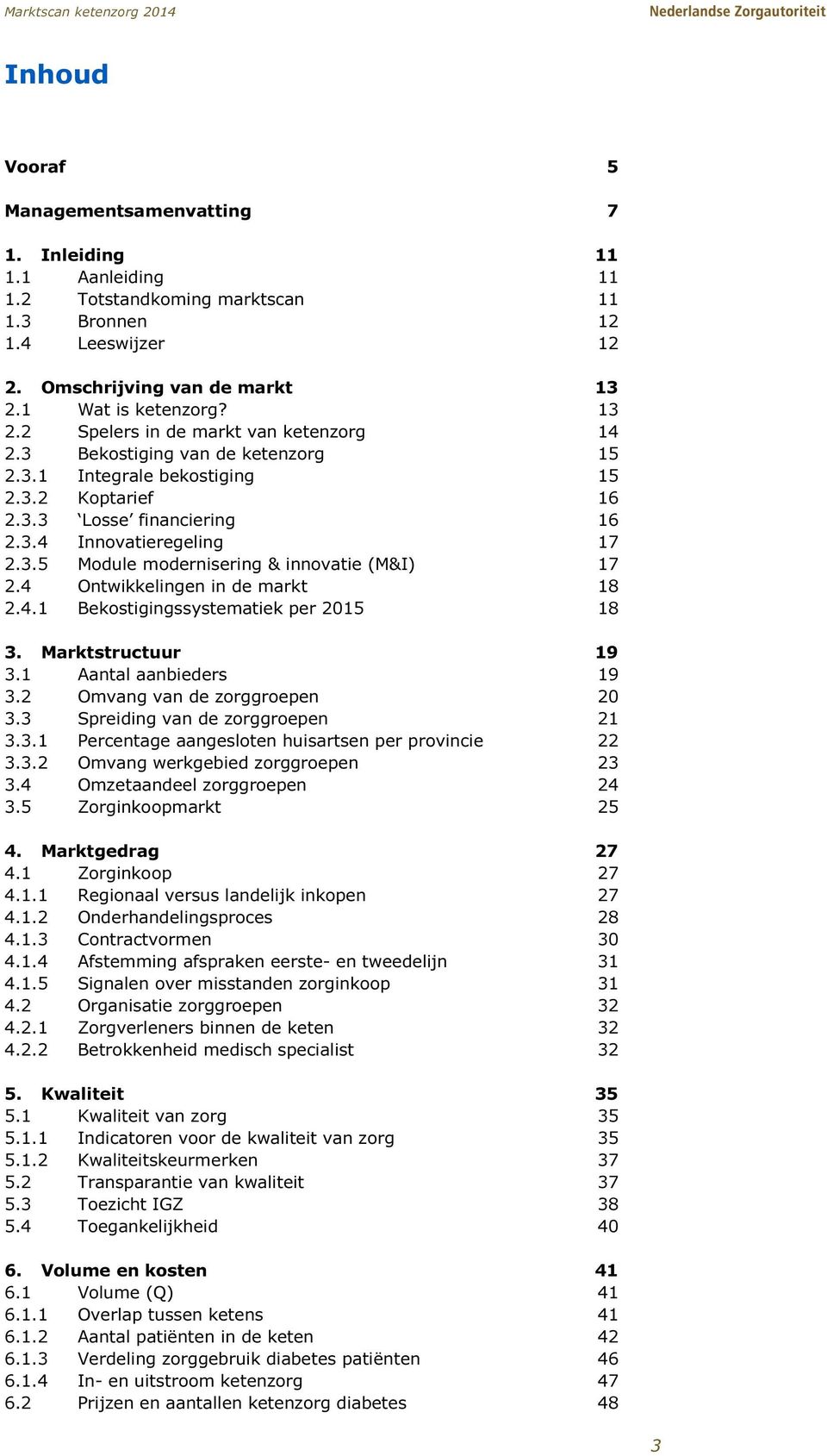 3.5 Module modernisering & innovatie (M&I) 17 2.4 Ontwikkelingen in de markt 18 2.4.1 Bekostigingssystematiek per 2015 18 3. Marktstructuur 19 3.1 Aantal aanbieders 19 3.