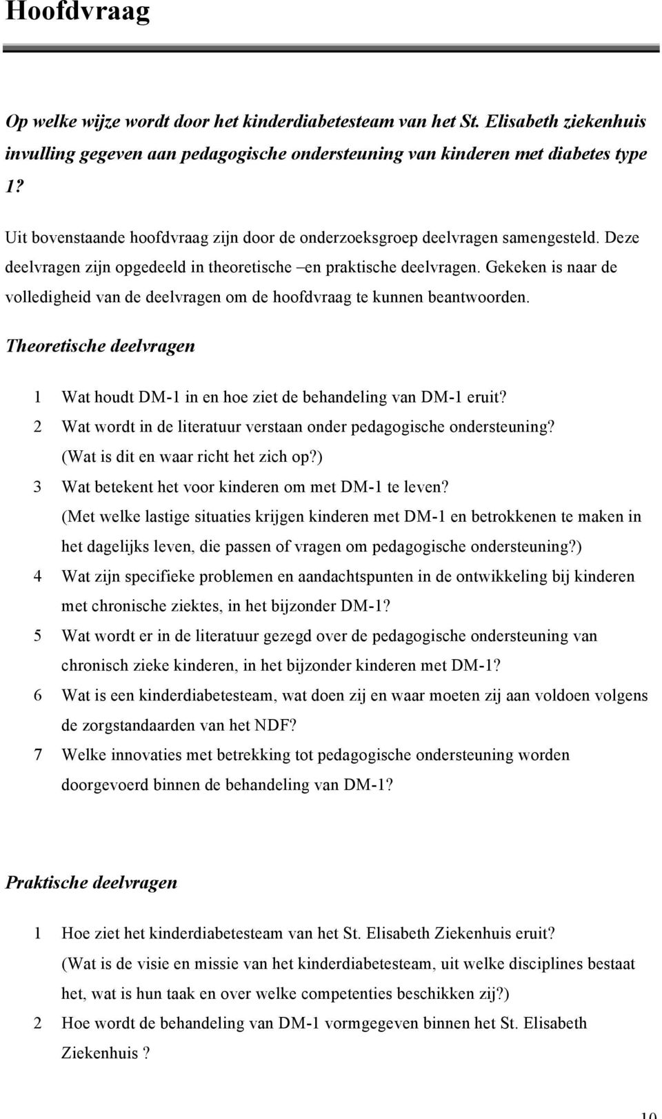 Gekeken is naar de volledigheid van de deelvragen om de hoofdvraag te kunnen beantwoorden. Theoretische deelvragen 1 Wat houdt DM-1 in en hoe ziet de behandeling van DM-1 eruit?