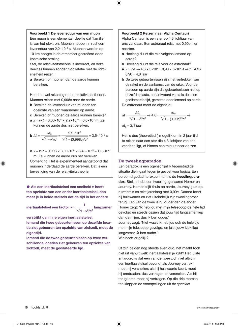 a Bereken of muonen dan de aarde kunnen bereiken. Houd nu wel rekening met de relativiteitstheorie. Muonen reizen met 0,998c naar de aarde.