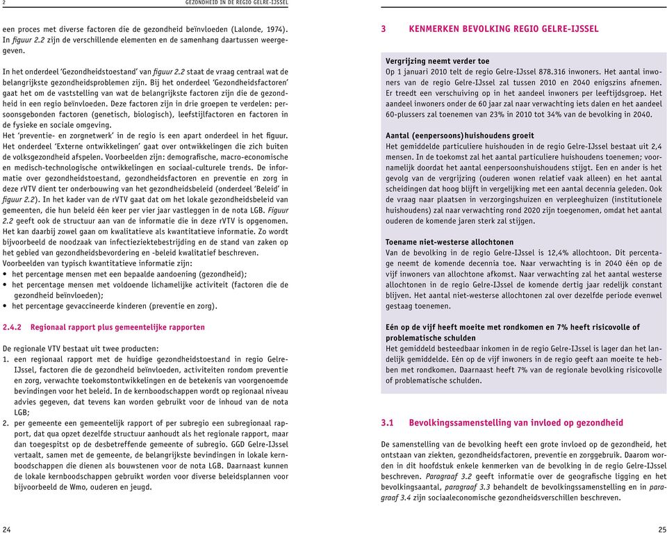 Bij het onderdeel Gezondheidsfactoren gaat het om de vaststelling van wat de belangrijkste factoren zijn die de gezondheid in een regio beïnvloeden.