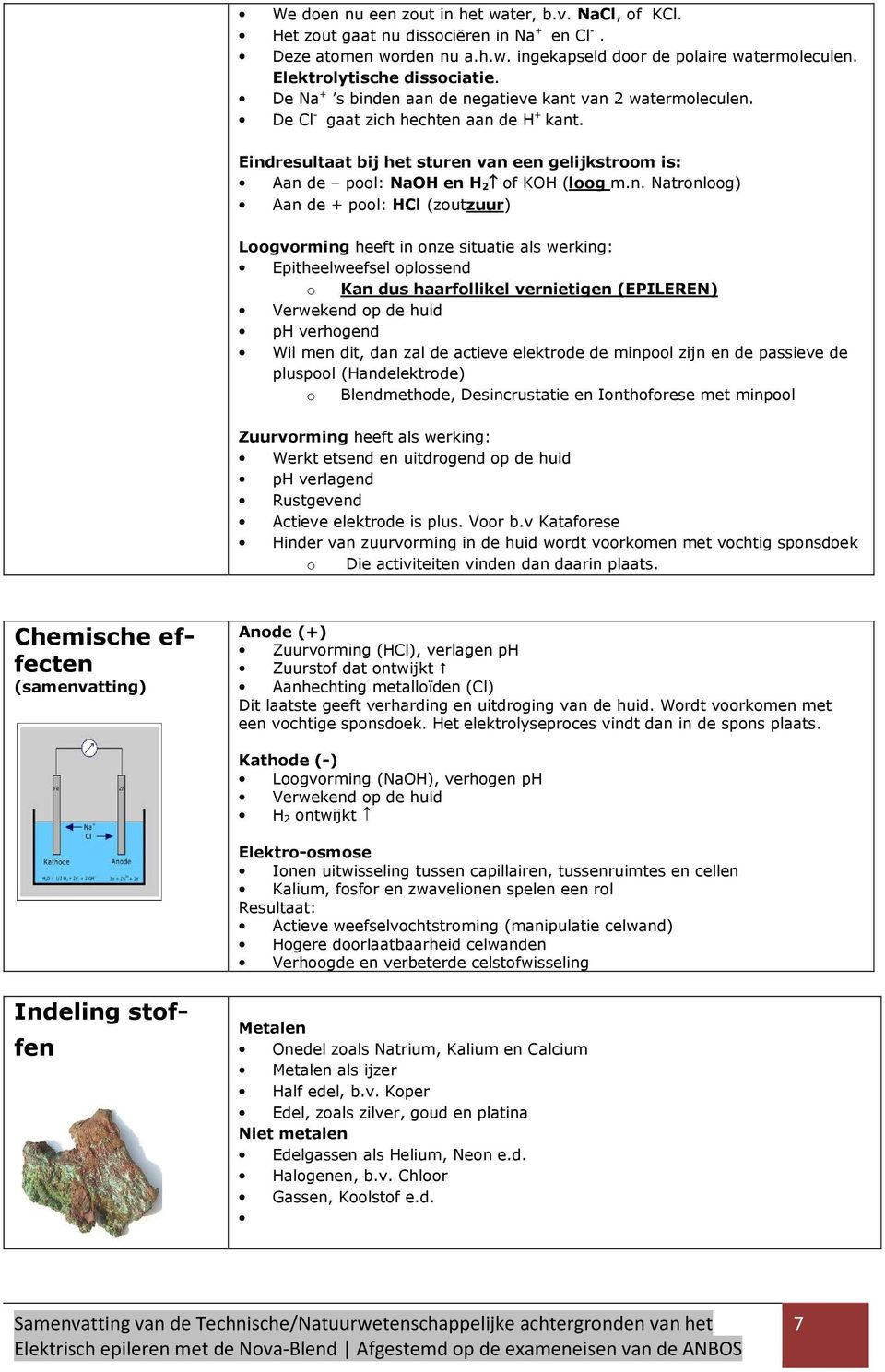 en aan de negatieve kant van 2 watermleculen. De Cl - gaat zich hechten aan de H + kant. Eindresultaat bij het sturen van een gelijkstrm is: Aan de pl: NaOH en H 2 f KOH (lg m.n. Natrnlg) Aan de +