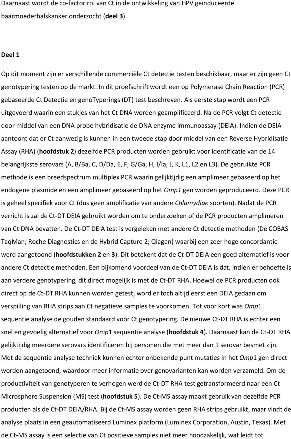 In dit proefschrift wordt een op Polymerase Chain Reaction (PCR) gebaseerde Ct Detectie en genotyperings (DT) test beschreven.