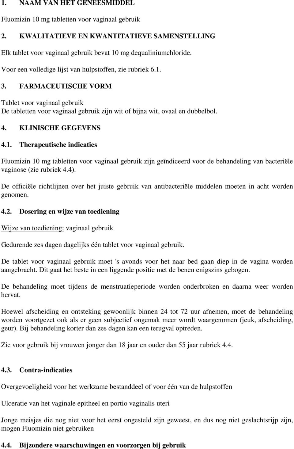 KLINISCHE GEGEVENS 4.1. Therapeutische indicaties Fluomizin 10 mg tabletten voor vaginaal gebruik zijn geïndiceerd voor de behandeling van bacteriële vaginose (zie rubriek 4.4).