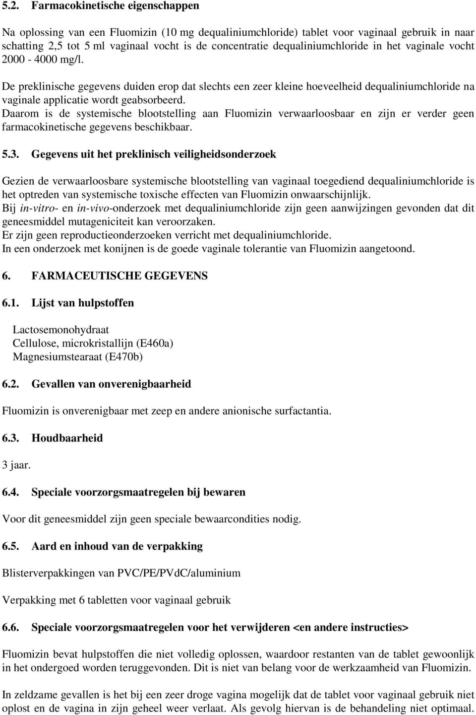 Daarom is de systemische blootstelling aan Fluomizin verwaarloosbaar en zijn er verder geen farmacokinetische gegevens beschikbaar. 5.3.