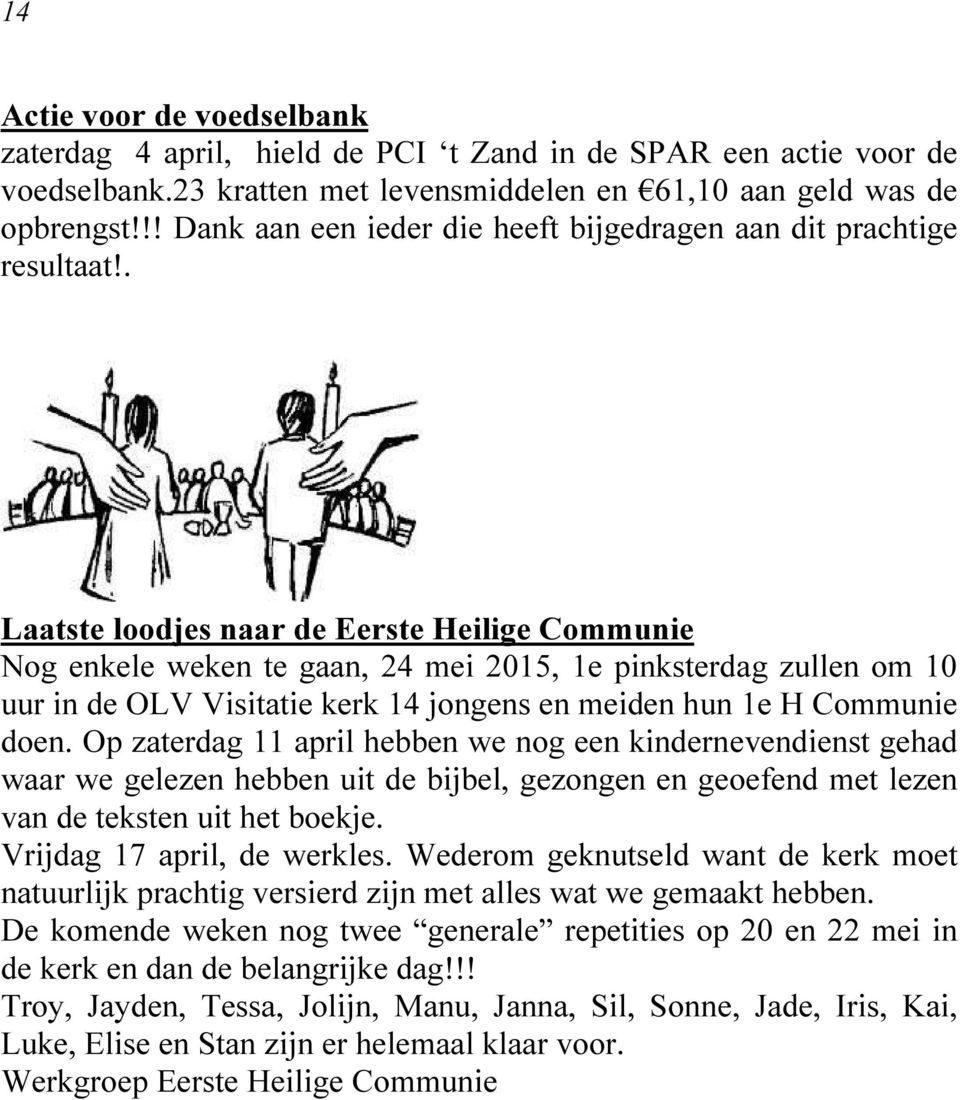 . Laatste loodjes naar de Eerste Heilige Communie Nog enkele weken te gaan, 24 mei 2015, 1e pinksterdag zullen om 10 uur in de OLV Visitatie kerk 14 jongens en meiden hun 1e H Communie doen.