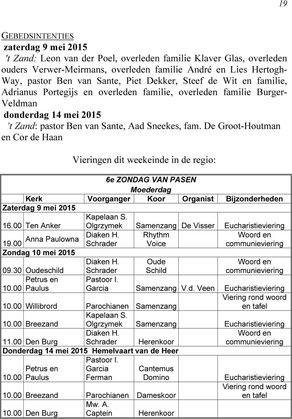 De Groot-Houtman en Cor de Haan Vieringen dit weekeinde in de regio: 6e ZONDAG VAN PASEN Moederdag Kerk Voorganger Koor Organist Bijzonderheden Zaterdag 9 mei 2015 Kapelaan S. 16.