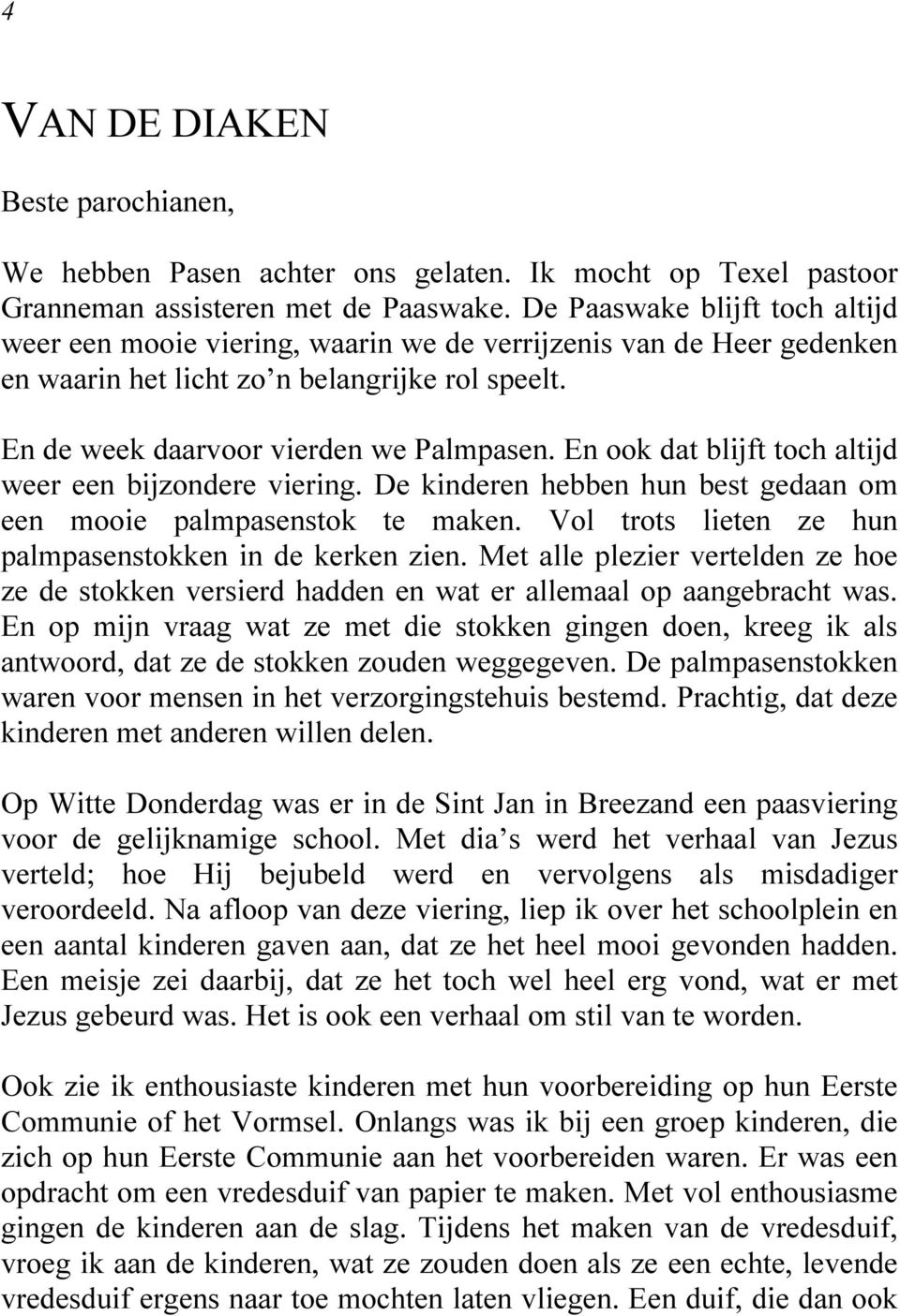 En ook dat blijft toch altijd weer een bijzondere viering. De kinderen hebben hun best gedaan om een mooie palmpasenstok te maken. Vol trots lieten ze hun palmpasenstokken in de kerken zien.