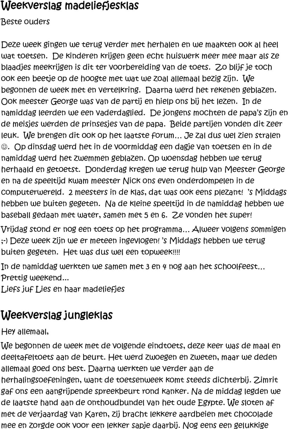 We begonnen de week met en vertelkring. Daarna werd het rekenen geblazen. Ook meester George was van de partij en hielp ons bij het lezen. In de namiddag leerden we een vaderdaglied.