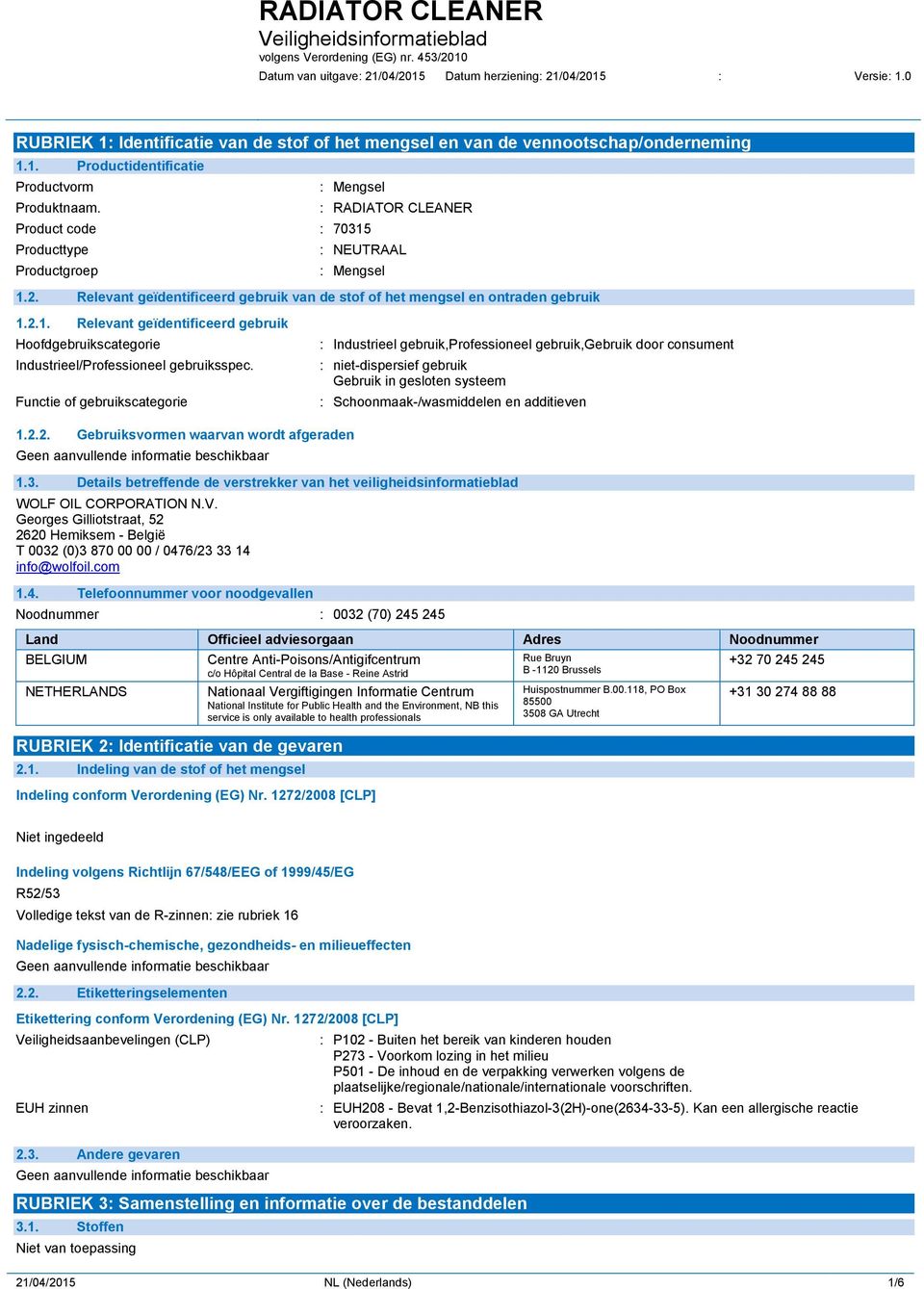 Functie of gebruikscategorie : Industrieel gebruik,professioneel gebruik,gebruik door consument : niet-dispersief gebruik Gebruik in gesloten systeem : Schoonmaak-/wasmiddelen en additieven 1.2.