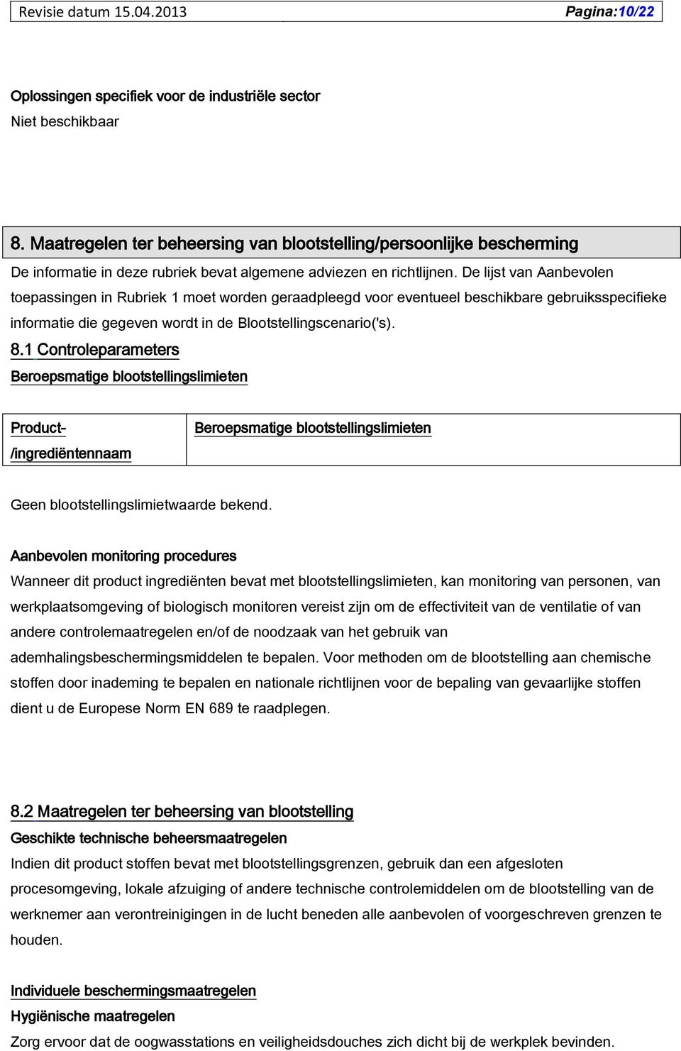 De lijst van Aanbevolen toepassingen in Rubriek 1 moet worden geraadpleegd voor eventueel beschikbare gebruiksspecifieke informatie die gegeven wordt in de Blootstellingscenario('s). 8.