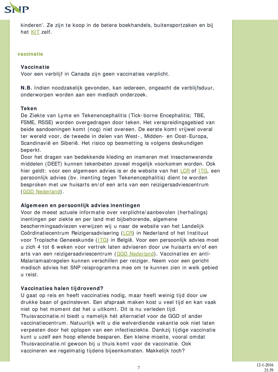 Teken De Ziekte van Lyme en Tekenencephalitis (Tick-borne Encephalitis; TBE, FSME, RSSE) worden overgedragen door teken. Het verspreidingsgebied van beide aandoeningen komt (nog) niet overeen.