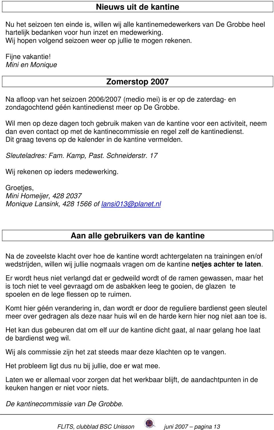 Mini en Monique Zomerstop 2007 Na afloop van het seizoen 2006/2007 (medio mei) is er op de zaterdag- en zondagochtend géén kantinedienst meer op De Grobbe.