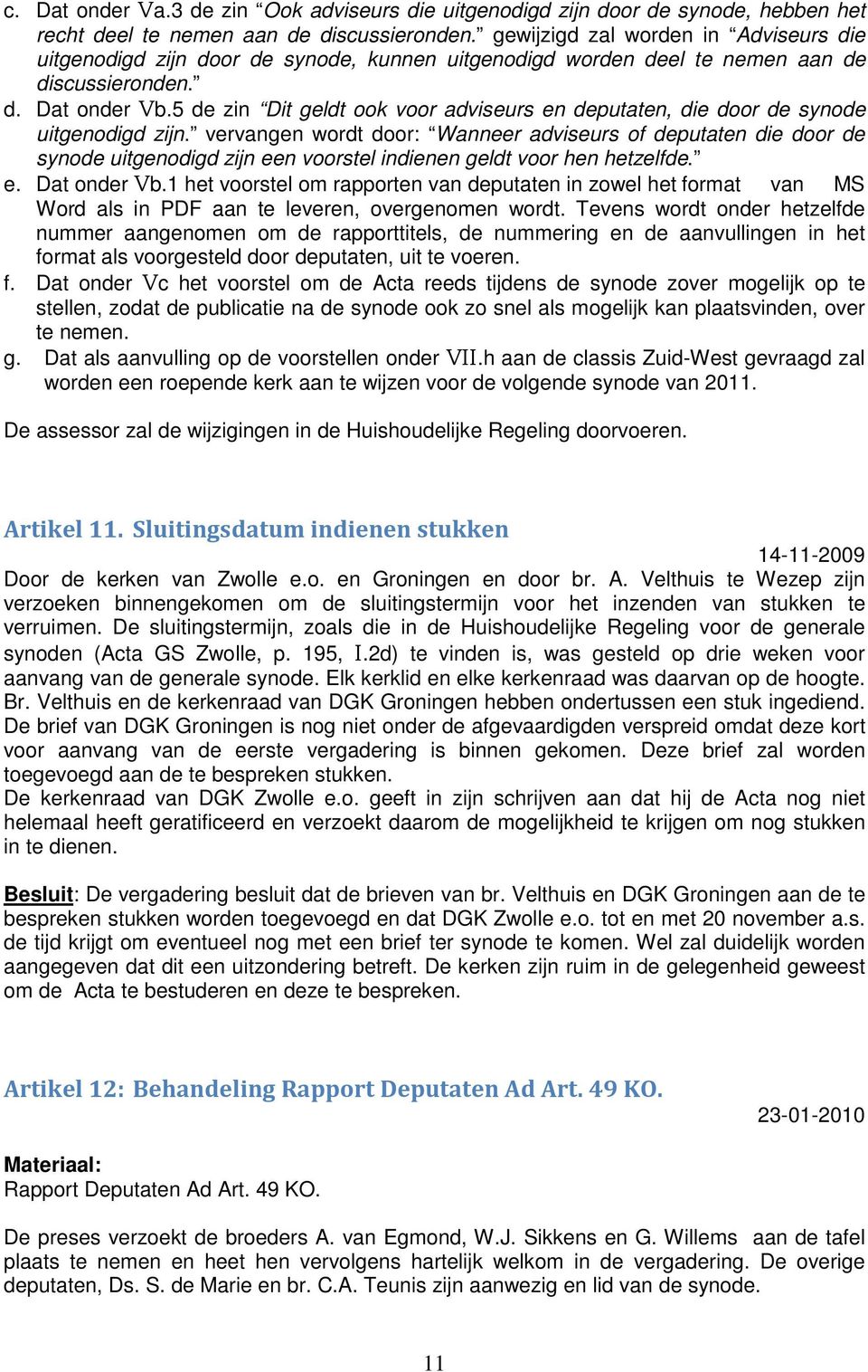 5 de zin Dit geldt ook voor adviseurs en deputaten, die door de synode uitgenodigd zijn.