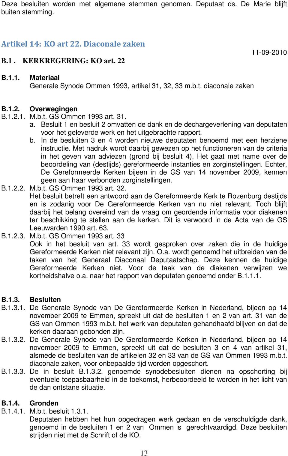 t. 31. a. Besluit 1 en besluit 2 omvatten de dank en de dechargeverlening van deputaten voor het geleverde werk en het uitgebrachte rapport. b. In de besluiten 3 en 4 worden nieuwe deputaten benoemd met een herziene instructie.