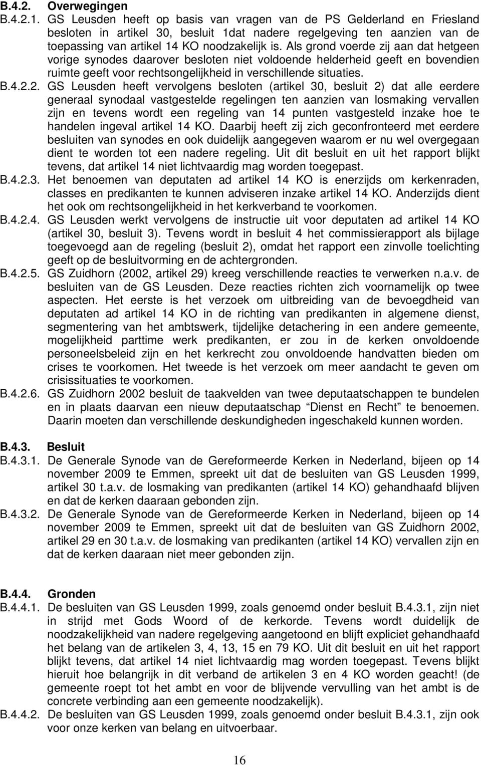 Als grond voerde zij aan dat hetgeen vorige synodes daarover besloten niet voldoende helderheid geeft en bovendien ruimte geeft voor rechtsongelijkheid in verschillende situaties. B.4.2.