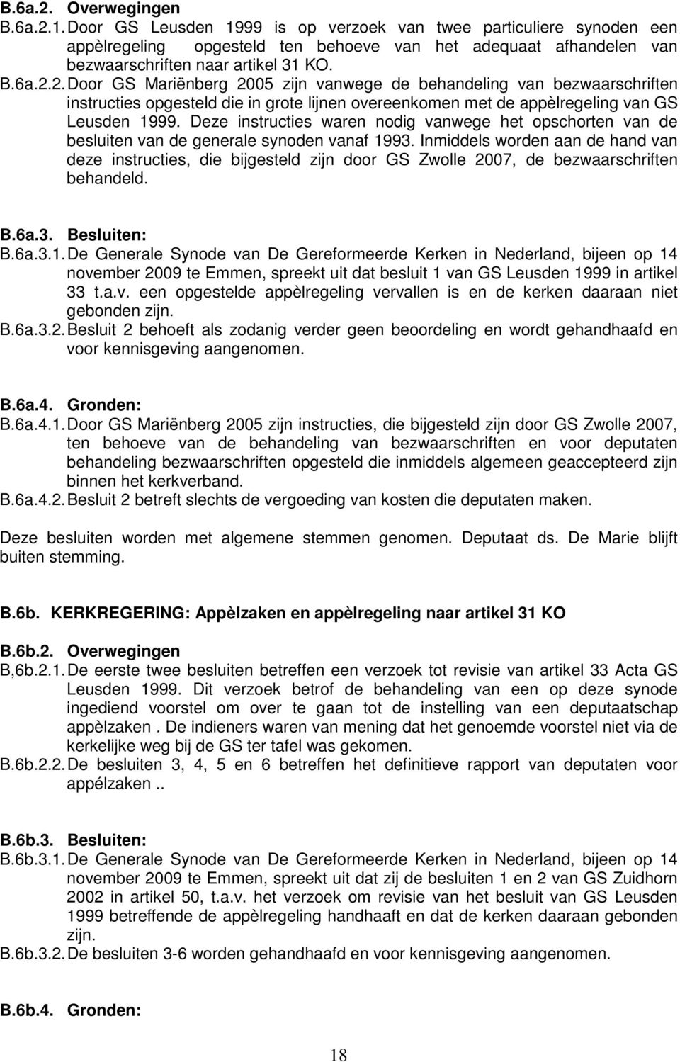 2. Door GS Mariënberg 2005 zijn vanwege de behandeling van bezwaarschriften instructies opgesteld die in grote lijnen overeenkomen met de appèlregeling van GS Leusden 1999.
