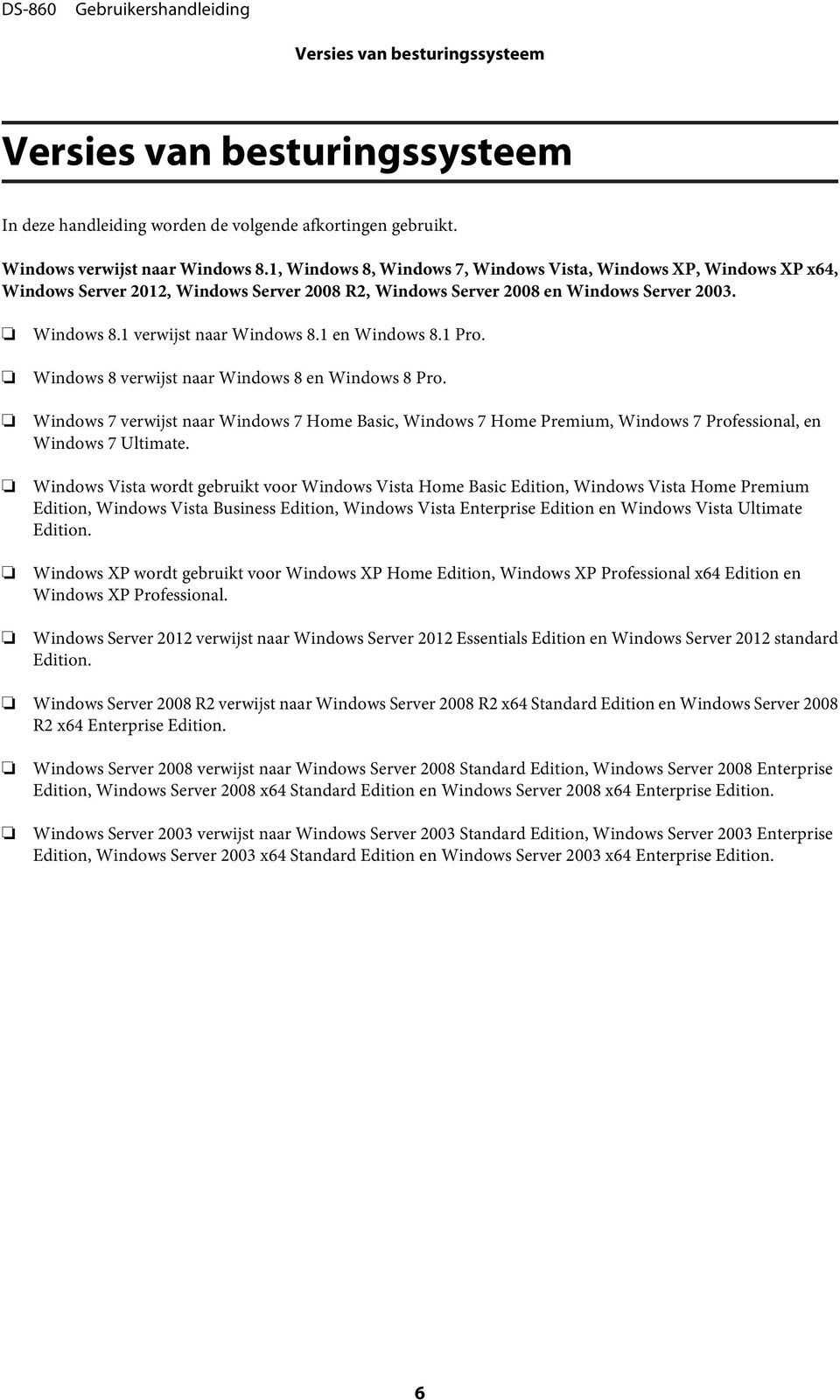 1 en Windows 8.1 Pro. Windows 8 verwijst naar Windows 8 en Windows 8 Pro. Windows 7 verwijst naar Windows 7 Home Basic, Windows 7 Home Premium, Windows 7 Professional, en Windows 7 Ultimate.