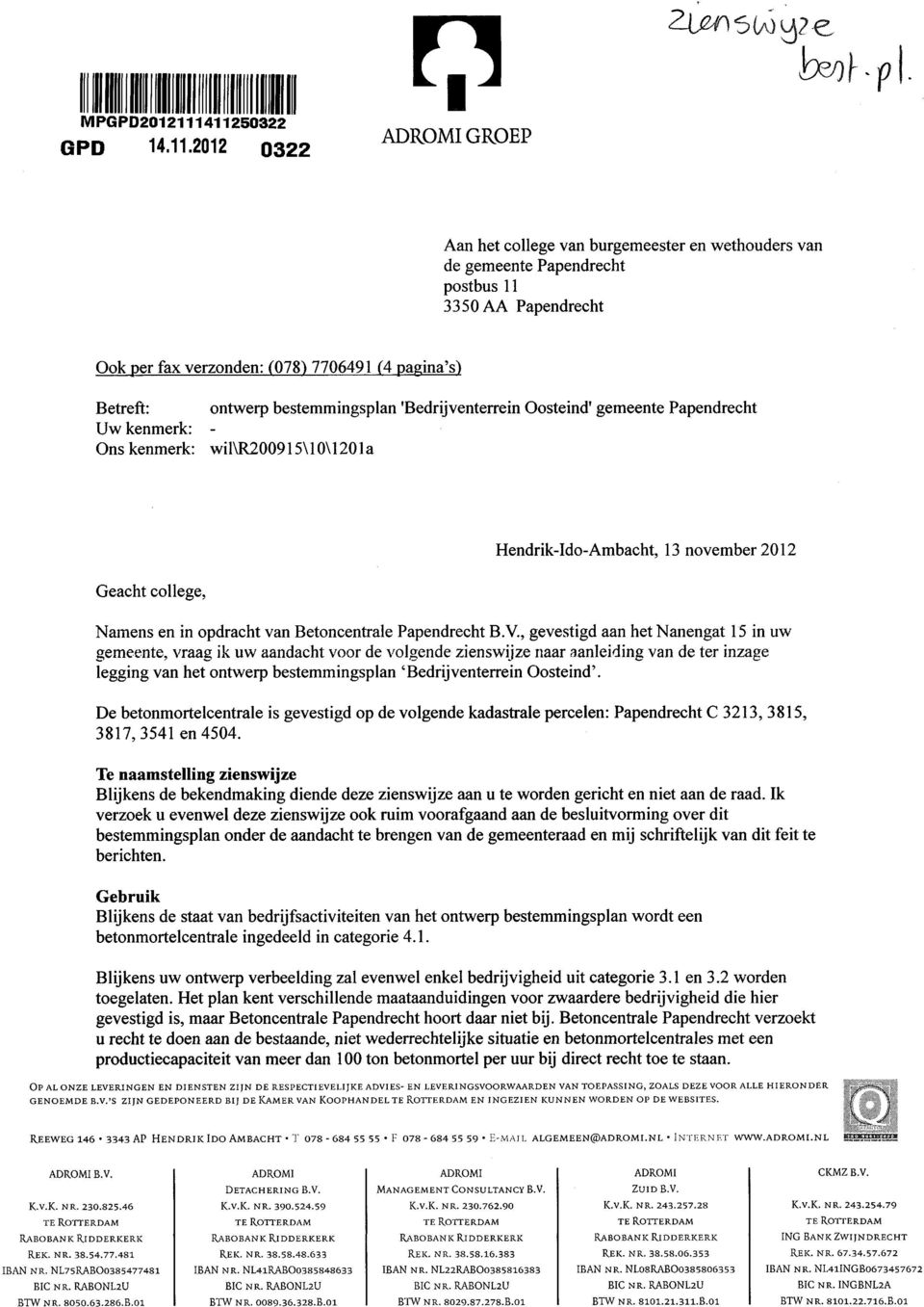 Betreft: ontwerp bestemmingsplan 'Bedrijventerrein Oosteind 1 gemeente Papendrecht Uw kenmerk: - Ons kenmerk: wil\r200915\10\1201a Geacht college, Hendrik-Ido-Ambacht, 13 november 2012 Namens en in