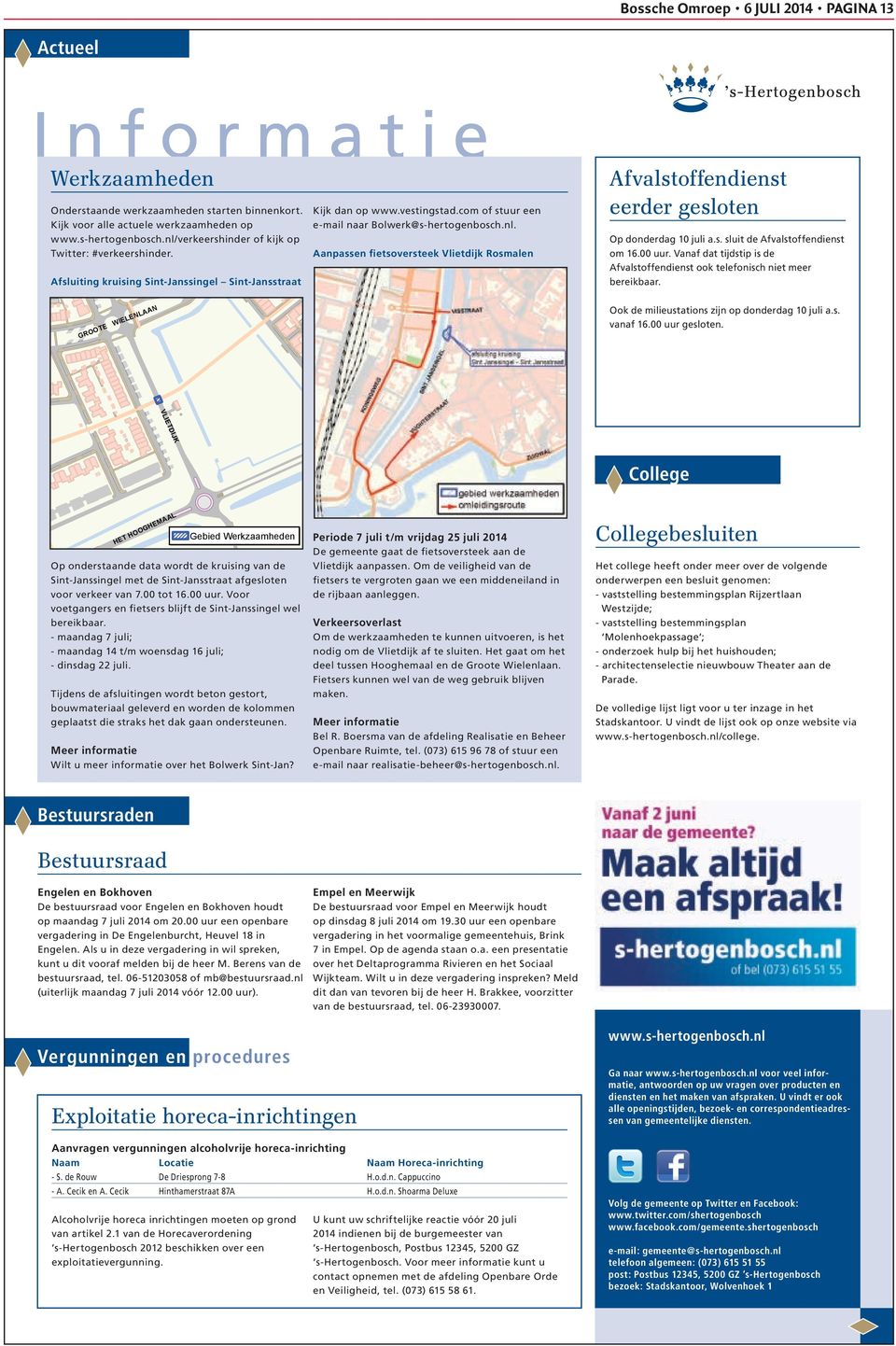 s. sluit de Afvalstoffendienst om 16.00 uur. Vanaf dat tijdstip is de Afvalstoffendienst ook telefonisch niet meer bereikbaar. GROOTE WIELENLAAN Ook de milieustations zijn op donderdag 10 juli a.s. vanaf 16.