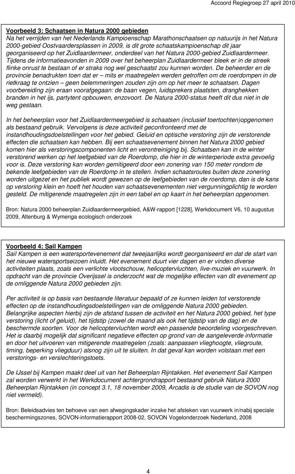 Tijdens de informatieavonden in 2009 over het beheerplan Zuidlaardermeer bleek er in de streek flinke onrust te bestaan of er straks nog wel geschaatst zou kunnen worden.