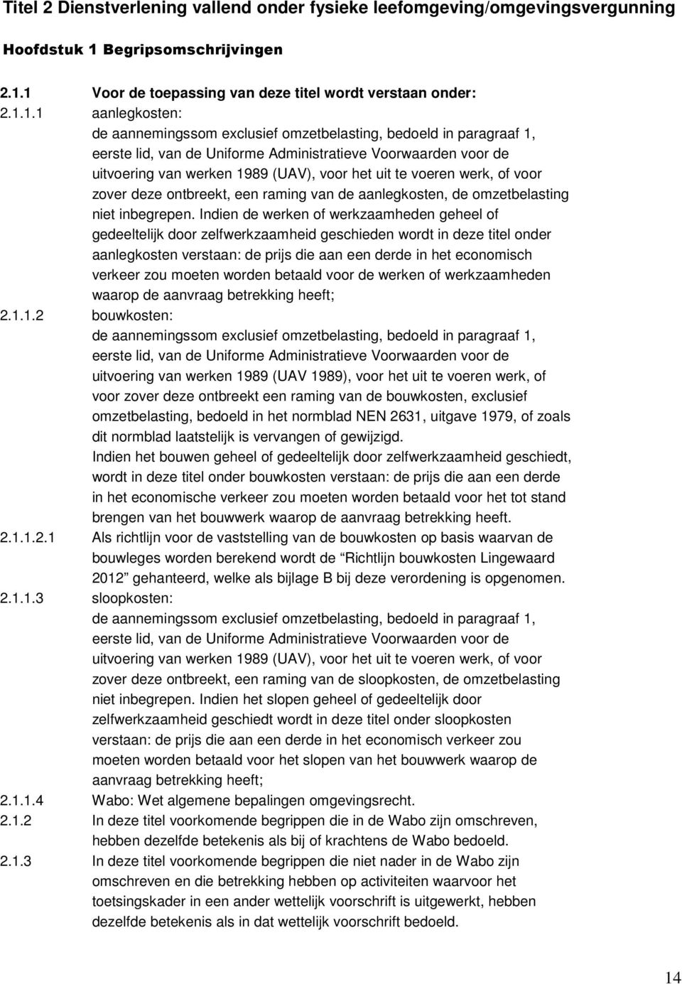 1 Voor de toepassing van deze titel wordt verstaan onder: 2.1.1.1 aanlegkosten: de aannemingssom exclusief omzetbelasting, bedoeld in paragraaf 1, eerste lid, van de Uniforme Administratieve