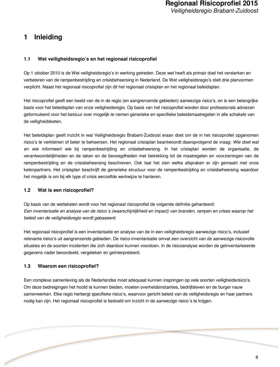 Naast het regionaal risicoprofiel zijn dit het regionaal crisisplan en het regionaal beleidsplan.