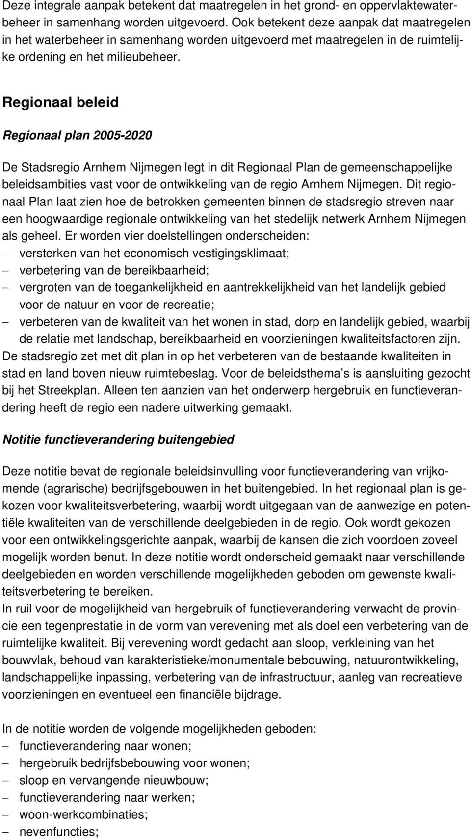 Regionaal beleid Regionaal plan 2005-2020 De Stadsregio Arnhem Nijmegen legt in dit Regionaal Plan de gemeenschappelijke beleidsambities vast voor de ontwikkeling van de regio Arnhem Nijmegen.