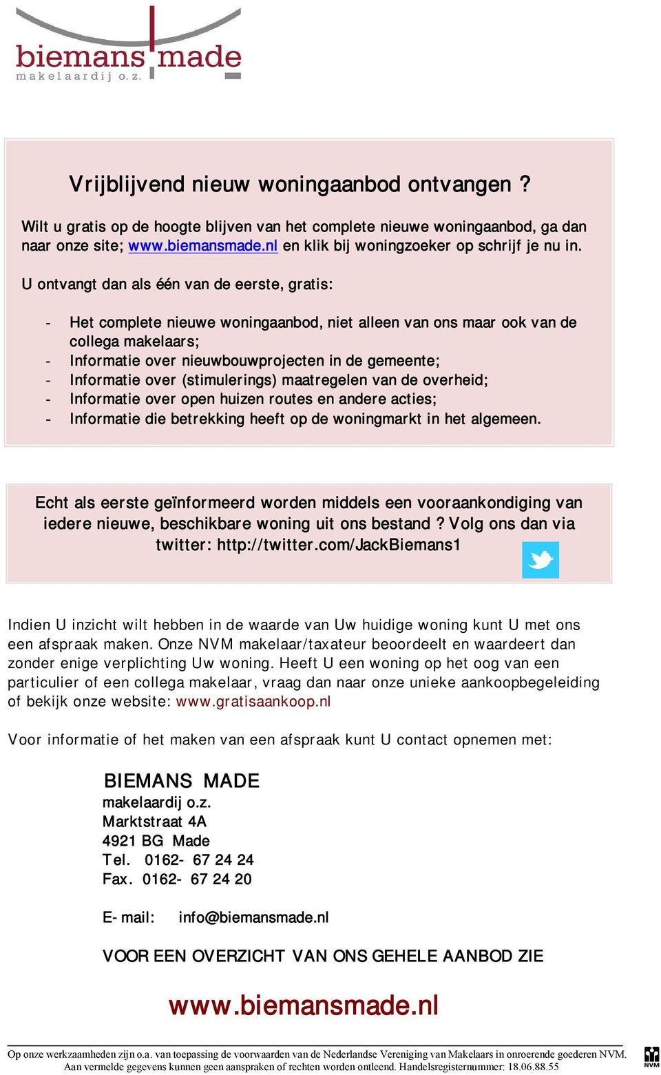 U ontvangt dan als één van de eerste, gratis: - Het complete nieuwe woningaanbod, niet alleen van ons maar ook van de collega makelaars; - Informatie over nieuwbouwprojecten in de gemeente; -