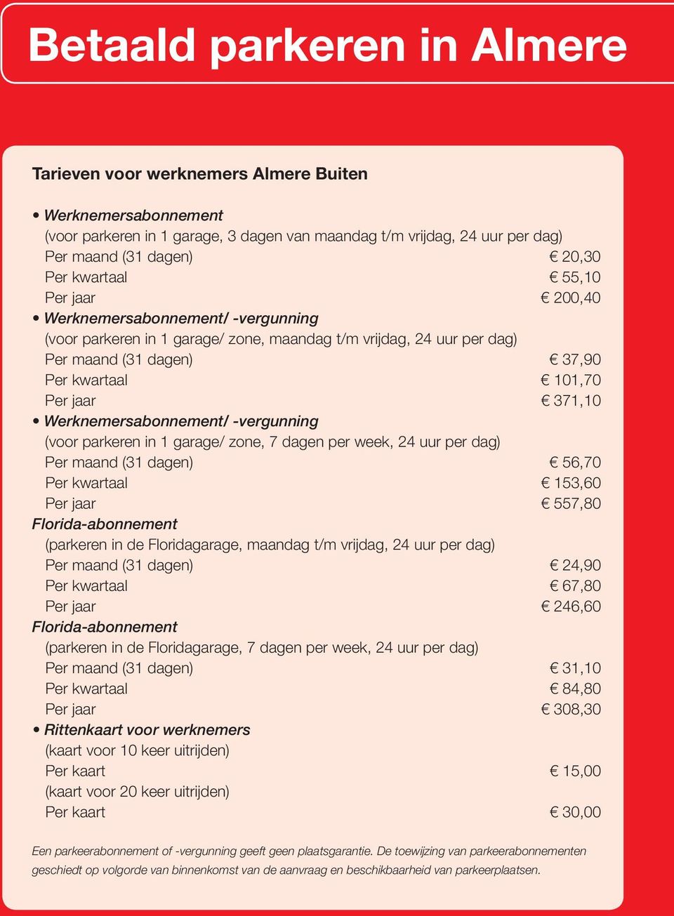 Werknemersabonnement/ -vergunning (voor parkeren in 1 garage/ zone, 7 dagen per week, 24 uur per dag) Per maand (31 dagen) 56,70 Per kwartaal 153,60 Per jaar 557,80 Florida-abonnement (parkeren in de