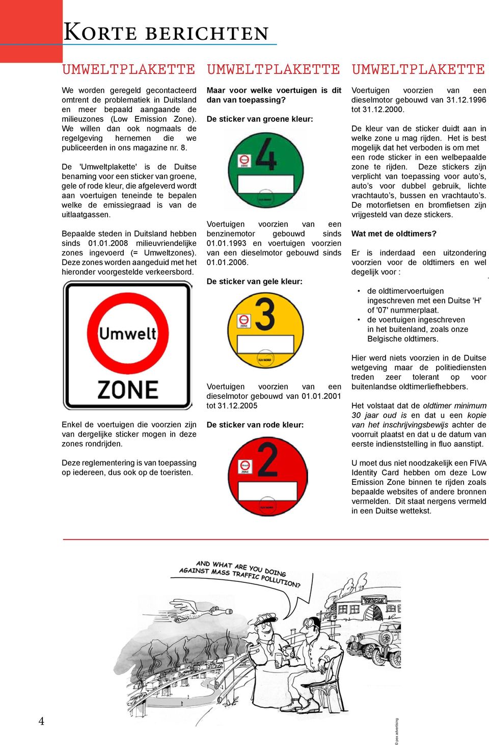 De 'Umweltplakette' is de Duitse benaming voor een sticker van groene, gele of rode kleur, die afgeleverd wordt aan voertuigen teneinde te bepalen welke de emissiegraad is van de uitlaatgassen.