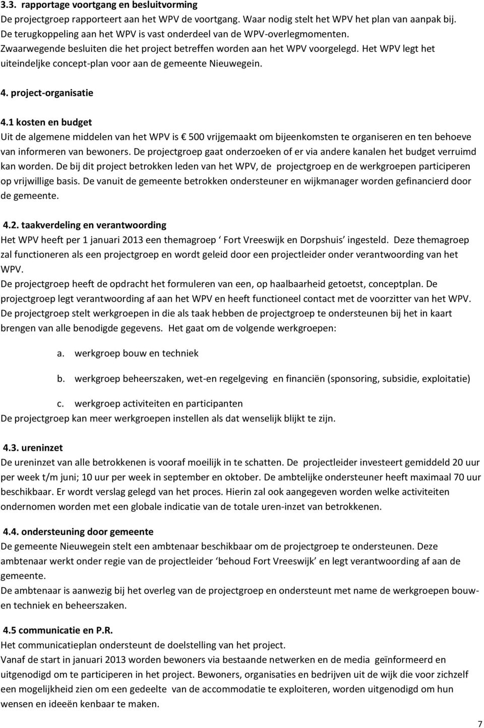 1 kosten en budget Uit de algemene middelen van het is 500 vrijgemaakt om bijeenkomsten te organiseren en ten behoeve van informeren van bewoners.