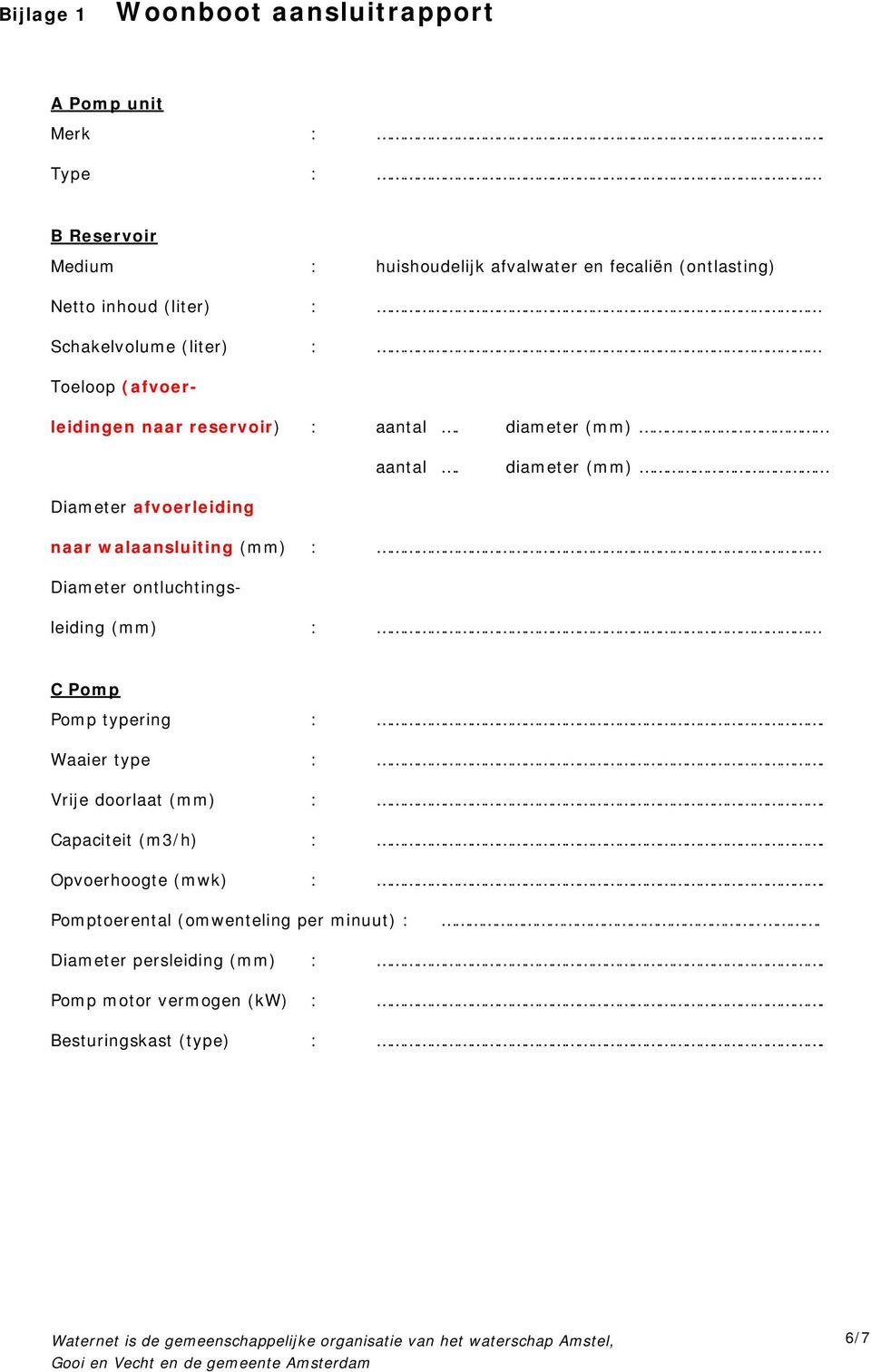 diameter (mm) aantal. diameter (mm) Diameter afverleiding naar walaansluiting (mm) : Diameter ntluchtingsleiding (mm) : C Pmp Pmp typering :. Waaier type :.