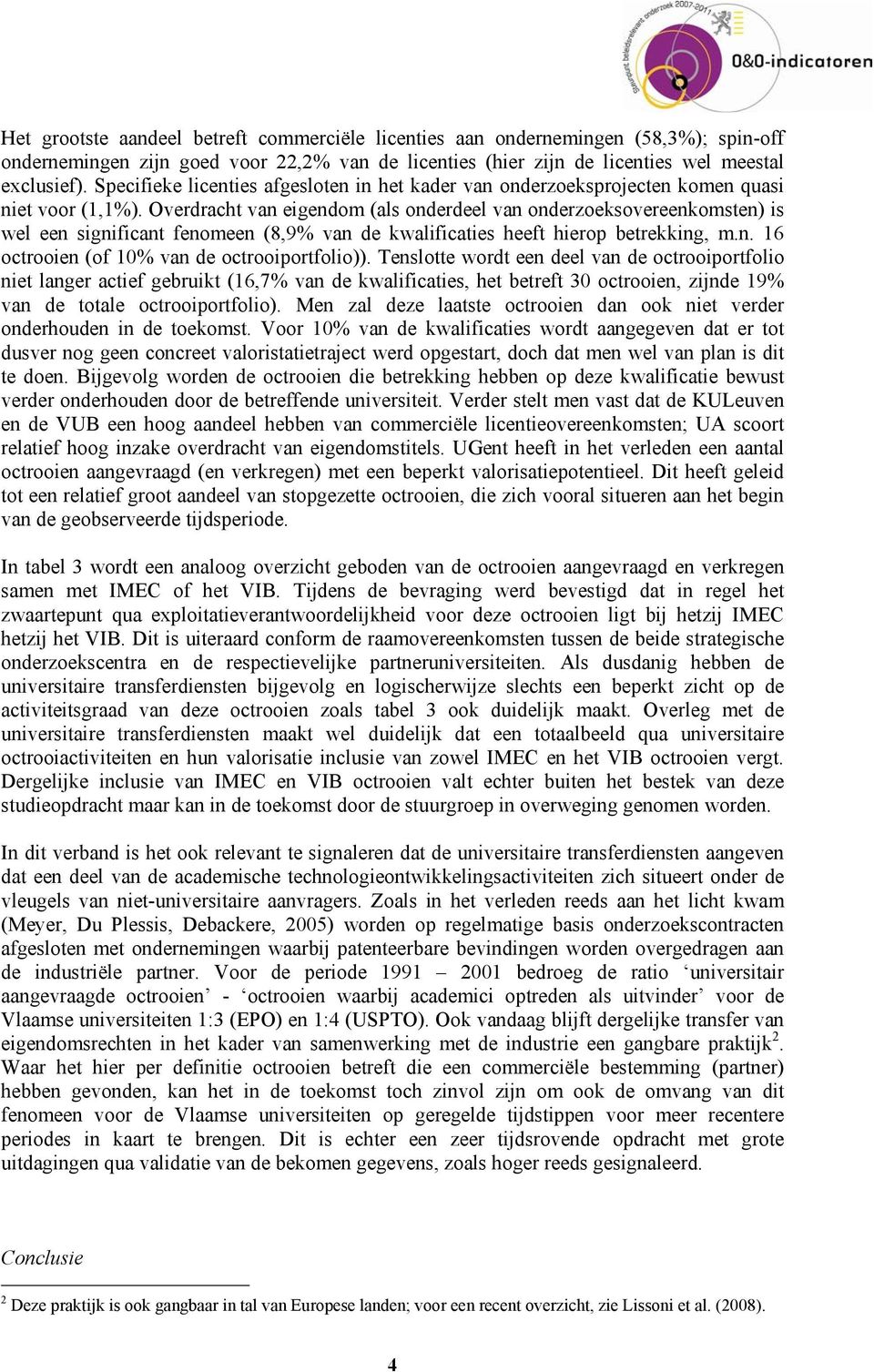 Overdracht van eigendom (als onderdeel van onderzoeksovereenkomsten) is wel een significant fenomeen (8,9% van de kwalificaties heeft hierop betrekking, m.n. 16 octrooien (of 10% van de octrooiportfolio)).