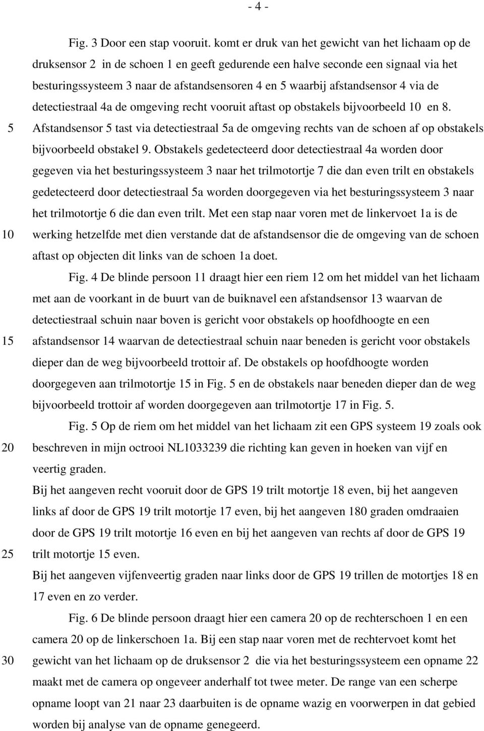 afstandsensor 4 via de detectiestraal 4a de omgeving recht vooruit aftast op obstakels bijvoorbeeld en 8.