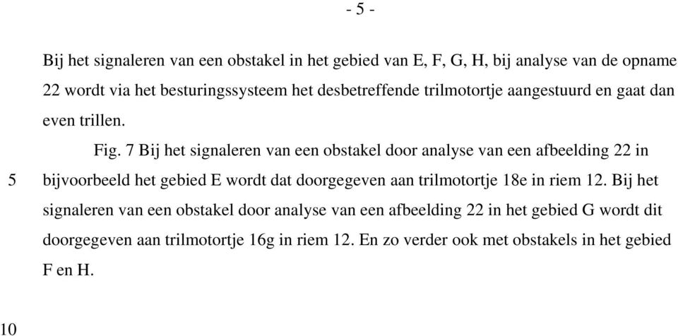 7 Bij het signaleren van een obstakel door analyse van een afbeelding 22 in bijvoorbeeld het gebied E wordt dat doorgegeven aan