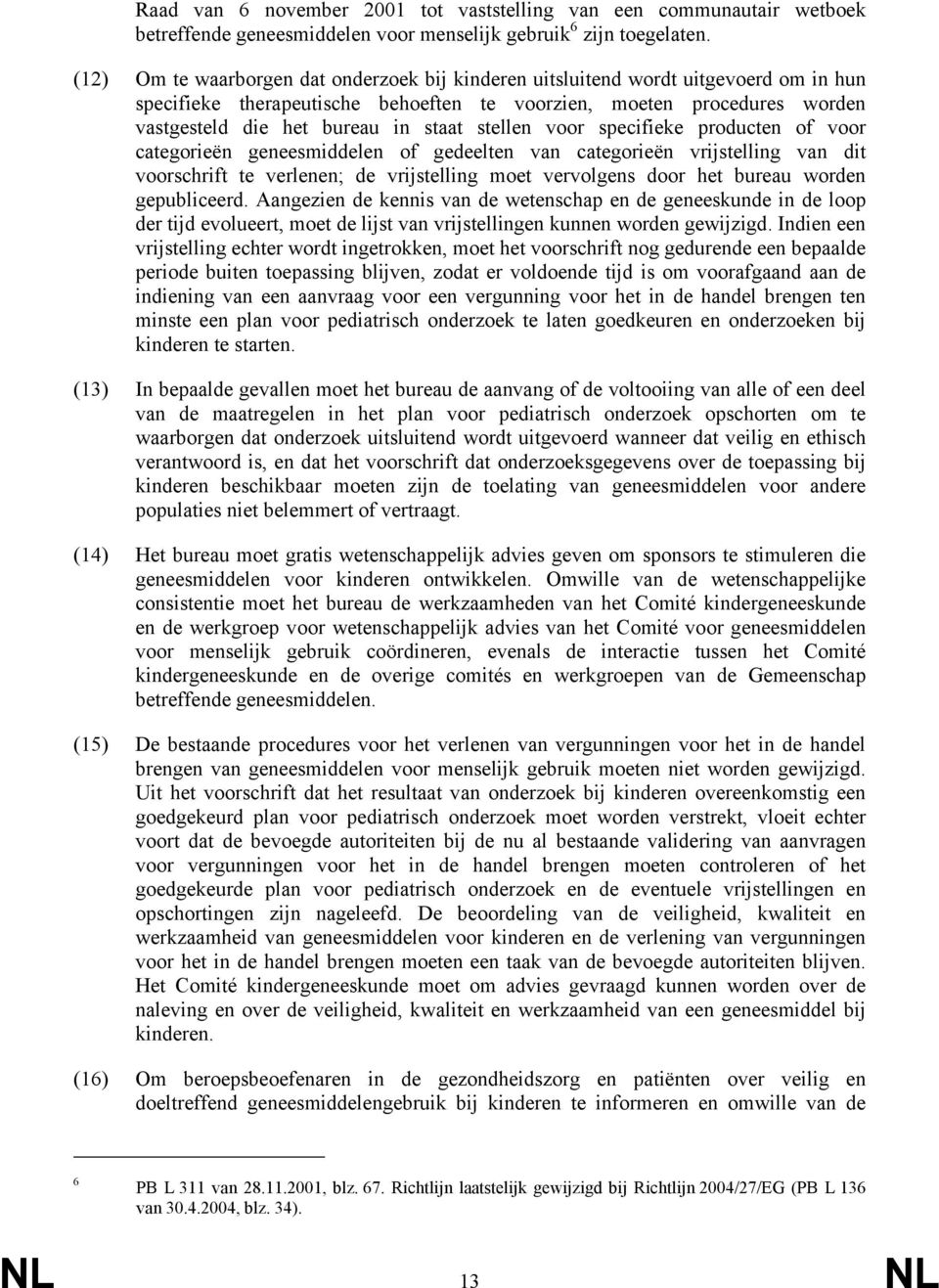 stellen voor specifieke producten of voor categorieën geneesmiddelen of gedeelten van categorieën vrijstelling van dit voorschrift te verlenen; de vrijstelling moet vervolgens door het bureau worden