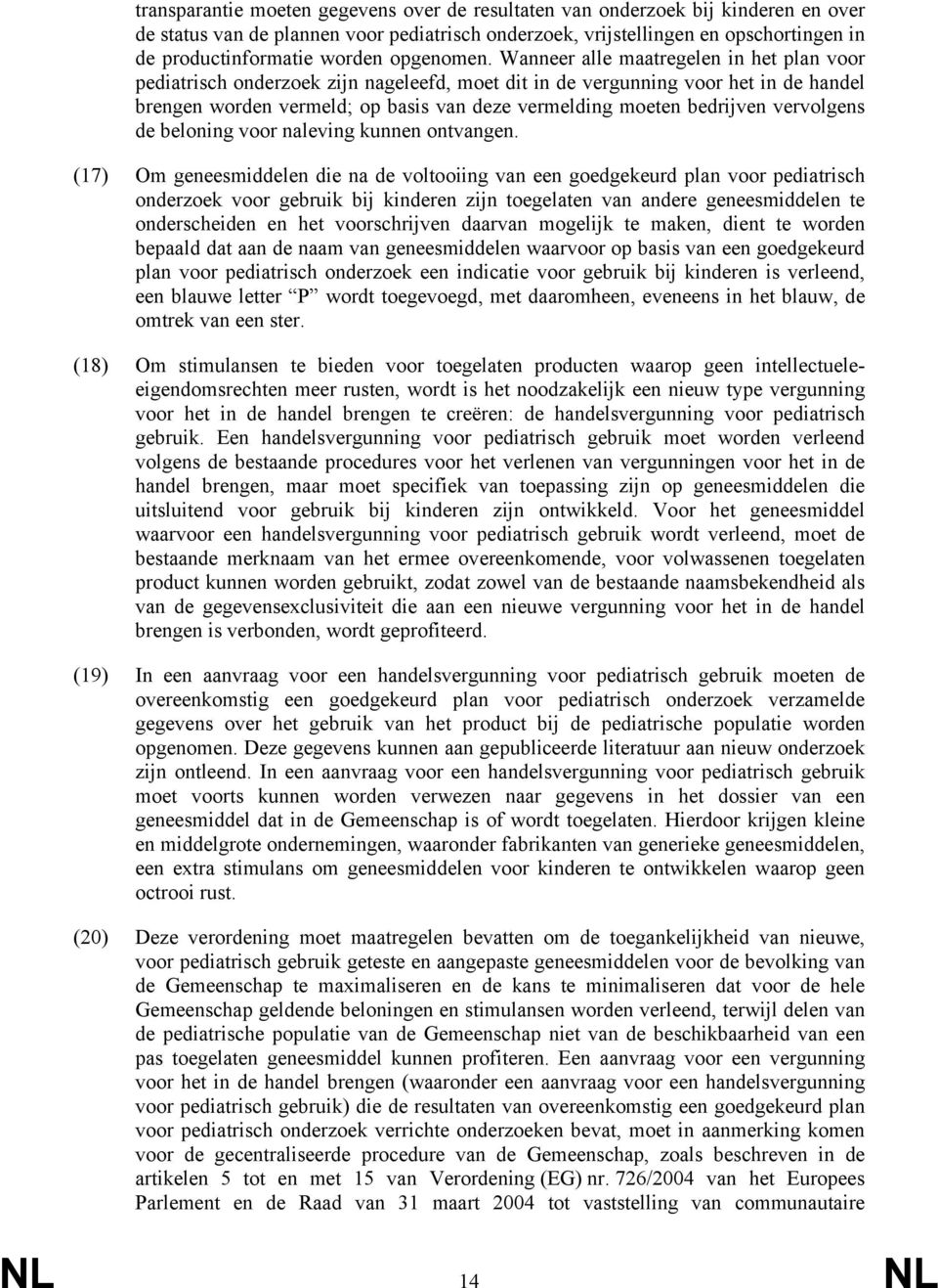 Wanneer alle maatregelen in het plan voor pediatrisch onderzoek zijn nageleefd, moet dit in de vergunning voor het in de handel brengen worden vermeld; op basis van deze vermelding moeten bedrijven