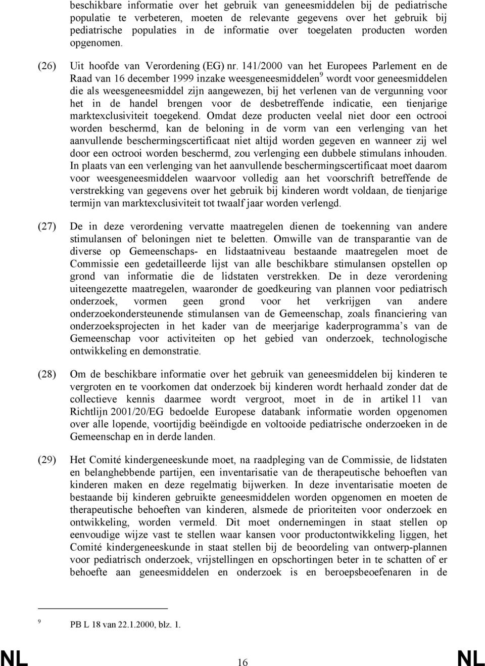 141/2000 van het Europees Parlement en de Raad van 16 december 1999 inzake weesgeneesmiddelen 9 wordt voor geneesmiddelen die als weesgeneesmiddel zijn aangewezen, bij het verlenen van de vergunning