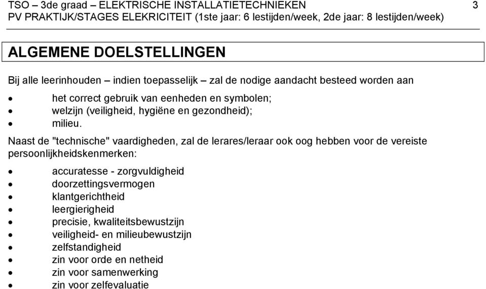 Naast de "technische" vaardigheden, zal de lerares/leraar ook oog hebben voor de vereiste persoonlijkheidskenmerken: accuratesse - zorgvuldigheid doorzettingsvermogen