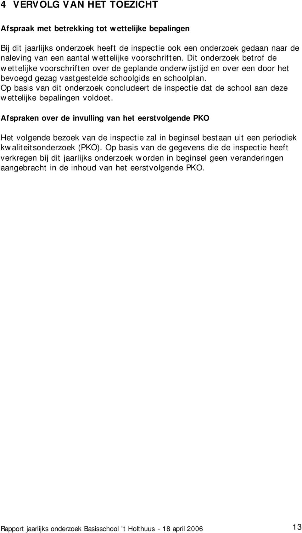 Op basis van dit onderzoek concludeert de inspectie dat de school aan deze wettelijke bepalingen voldoet.