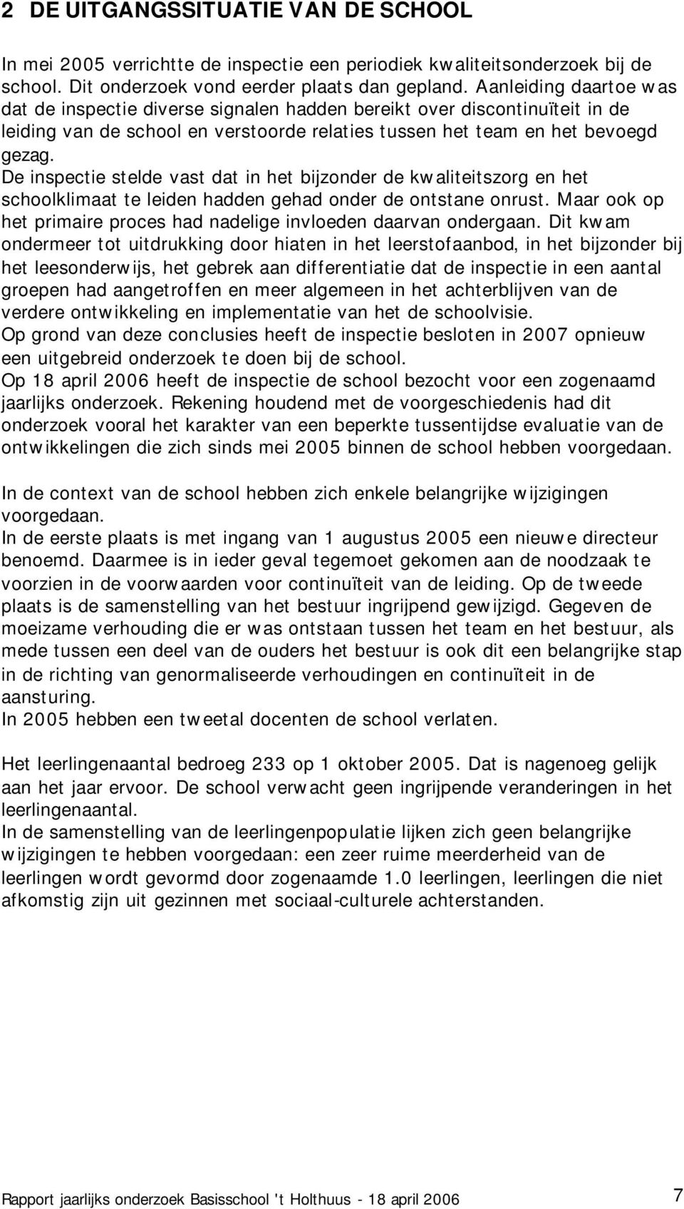 De inspectie stelde vast dat in het bijzonder de kwaliteitszorg en het schoolklimaat te leiden hadden gehad onder de ontstane onrust.