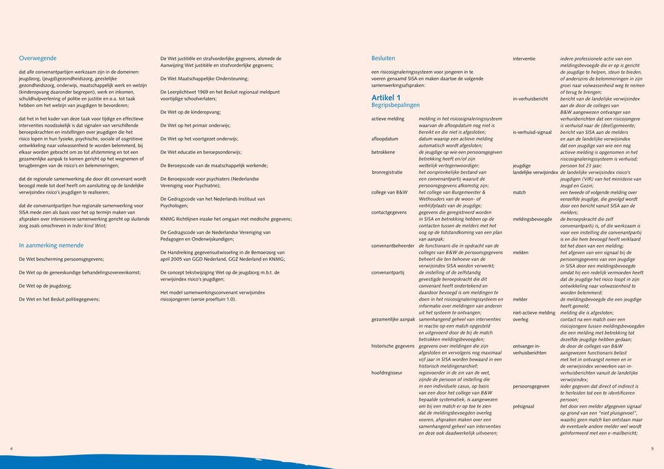 tot taak hebben om het welzijn van jeugdigen te bevorderen; dat het in het kader van deze taak voor tijdige en effectieve interventies noodzakelijk is dat signalen van verschillende beroepskrachten