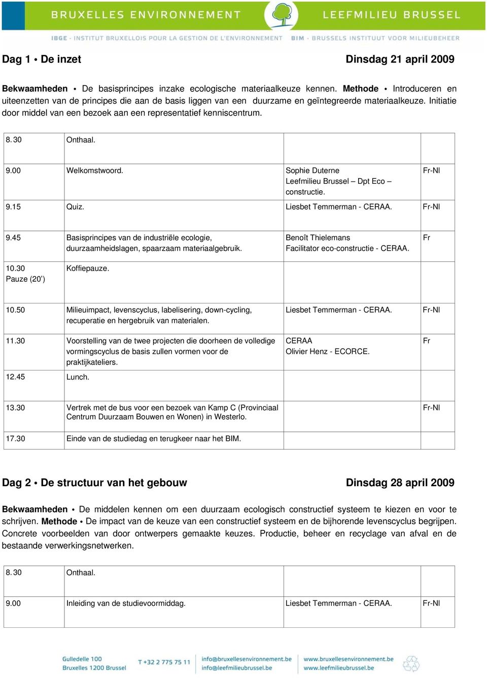 Initiatie door middel van een bezoek aan een representatief kenniscentrum. 9.00 Welkomstwoord. Sophie Duterne Leefmilieu Brussel Dpt Eco constructie. -Nl 9.