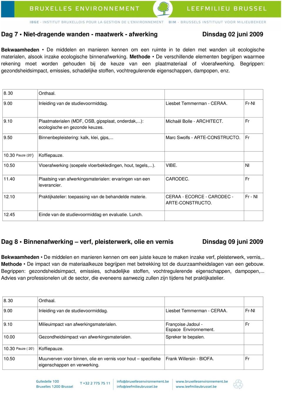 Begrippen: gezondsheidsimpact, emissies, schadelijke stoffen, vochtregulerende eigenschappen, dampopen, enz. 9.00 Inleiding van de studievoormiddag. Liesbet Temmerman - CERAA. -Nl 9.