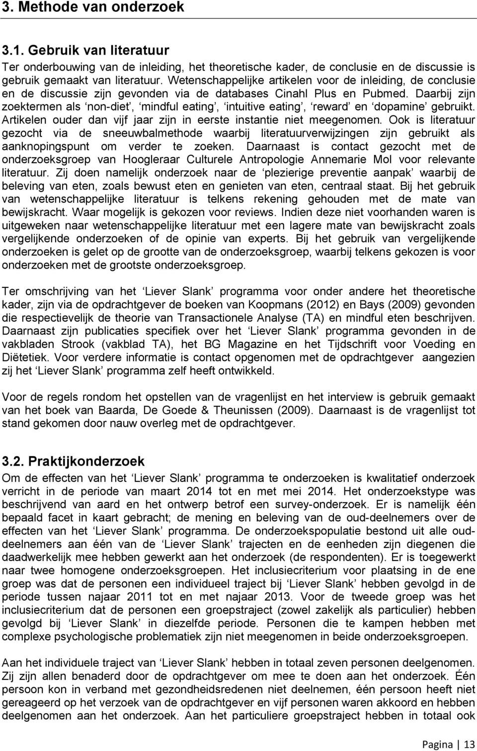 Daarbij zijn zoektermen als non-diet, mindful eating, intuitive eating, reward en dopamine gebruikt. Artikelen ouder dan vijf jaar zijn in eerste instantie niet meegenomen.