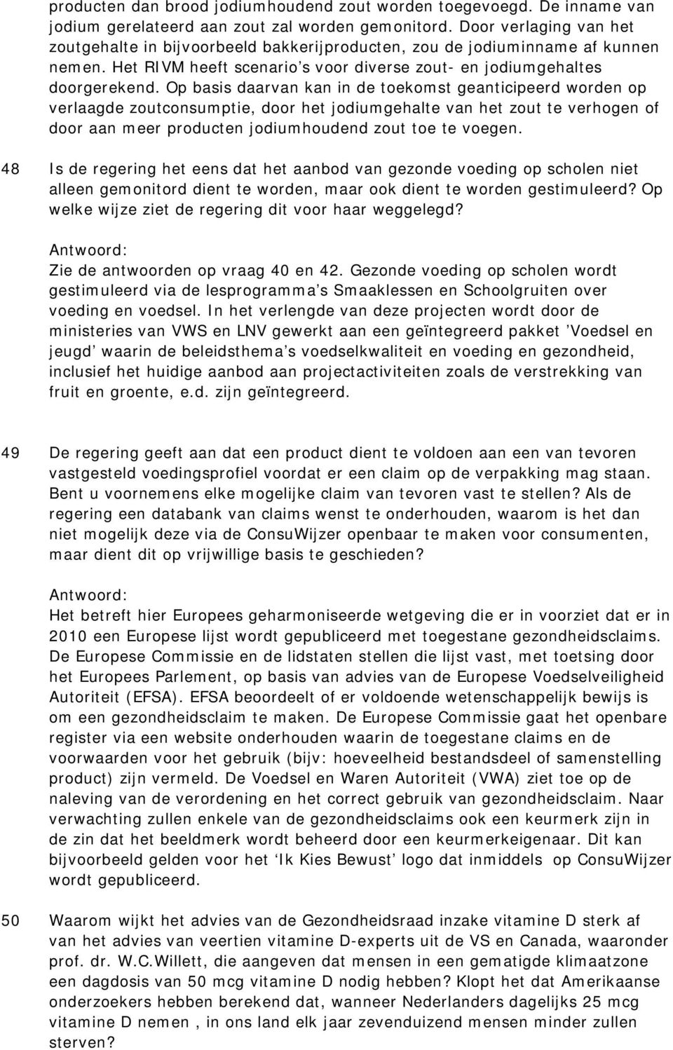 Op basis daarvan kan in de toekomst geanticipeerd worden op verlaagde zoutconsumptie, door het jodiumgehalte van het zout te verhogen of door aan meer producten jodiumhoudend zout toe te voegen.